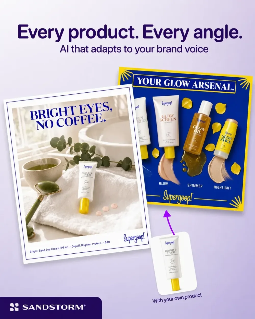 Sandstorm ad headlined Every product. Every angle: two finished Supergoop! ads, Bright eyes, no coffee and Your glow arsenal, beside the plain product photo of the eye cream
